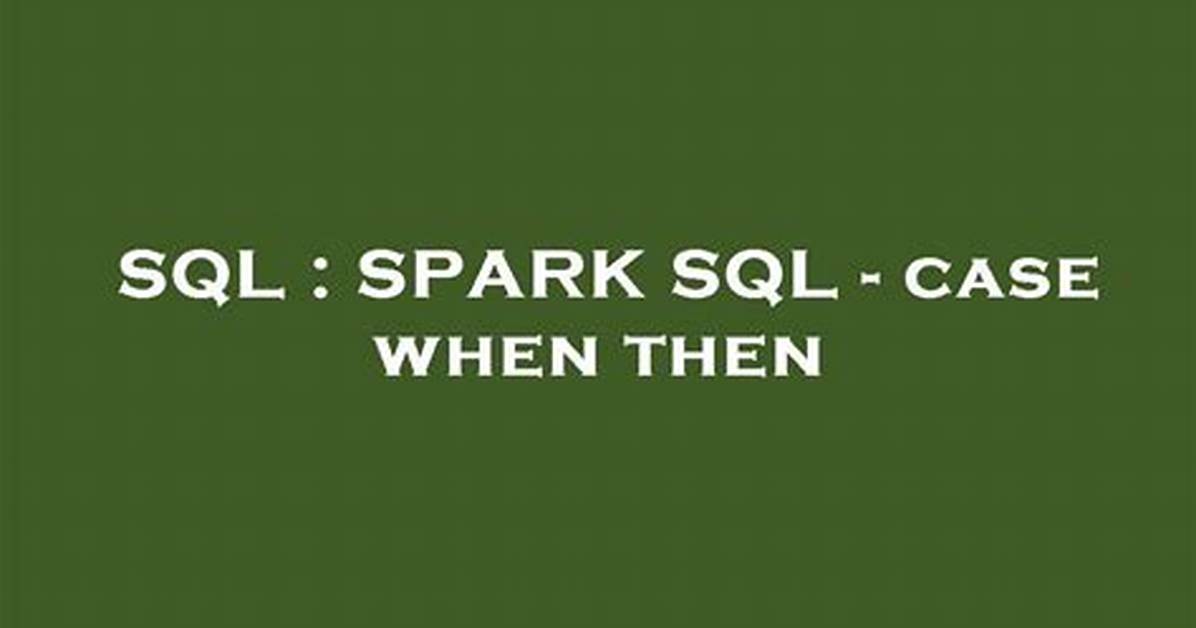Spark Sql - Case When Then