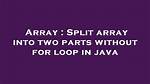 Split Array into Two Parts Without for Loop in Java
