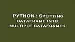 Splitting Dataframe into Multiple Dataframes