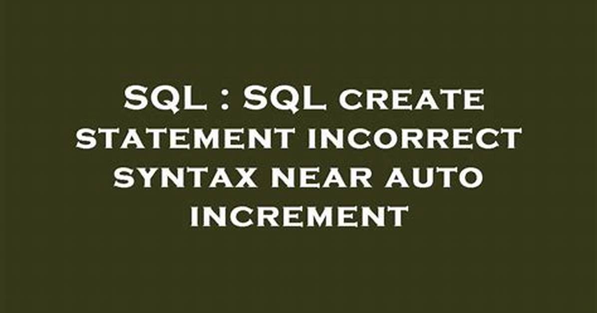 Sql Create Statement Incorrect Syntax Near Auto Increment