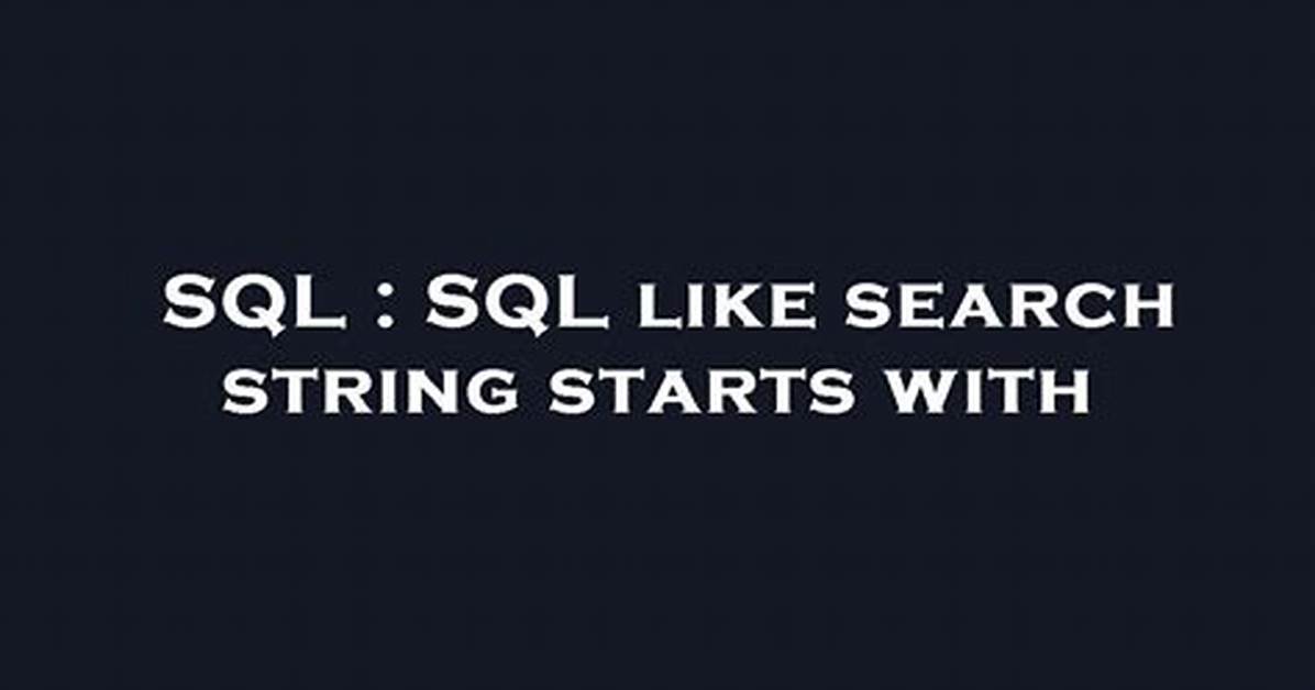 Sql Like Search String Starts With