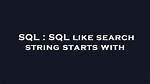 Sql Like Search String Starts With