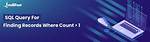 Sql Query for Finding Records Where Count > 1
