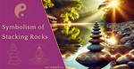 Stacking Rocks Meaning