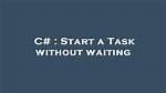 Start a Task Without Waiting