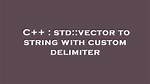 Std: :Vector to String with Custom Delimiter