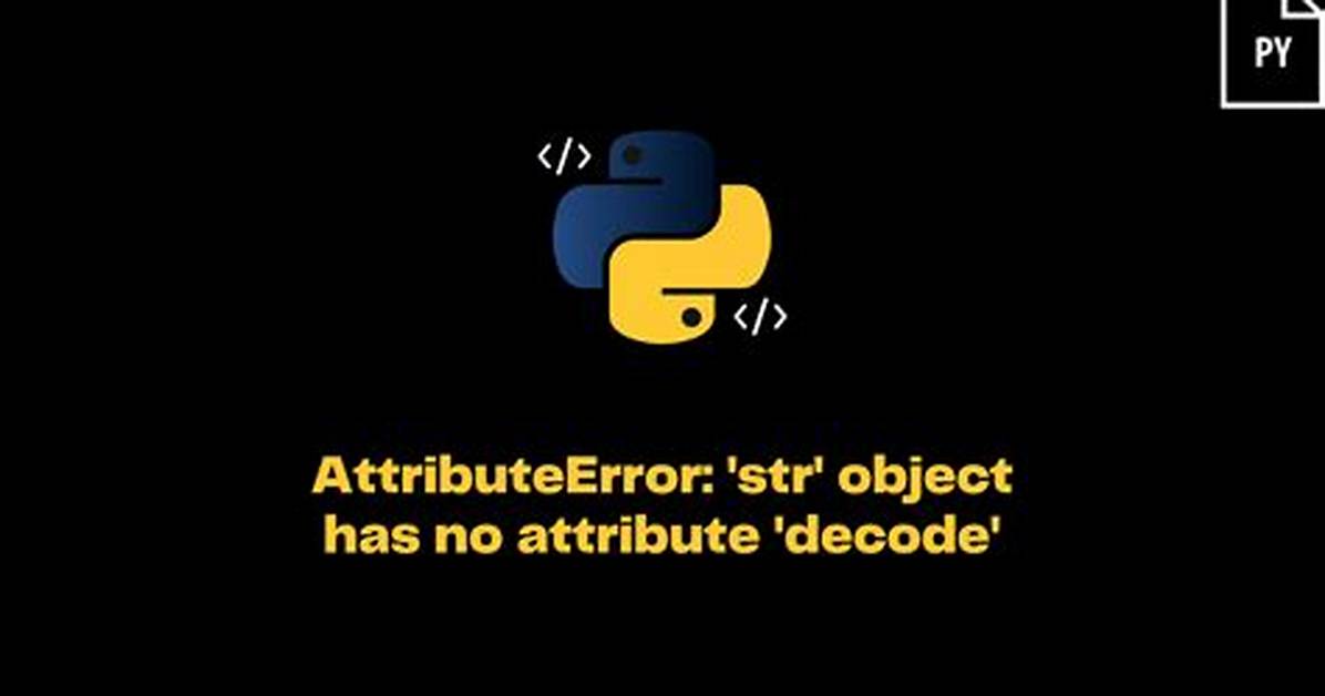 'Str' Object Has No Attribute 'Decode'. Python 3 Error?