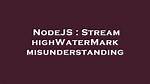 Stream highWaterMark Misunderstanding