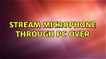 Stream Microphone Through Pc Over