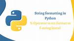String Formatting: % Vs. .Format Vs. F-String Literal