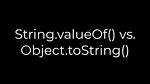 String. valueOf() Vs. Object. toString()