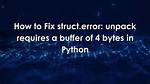 Struct. Error: Unpack Requires a Buffer of 16 Bytes