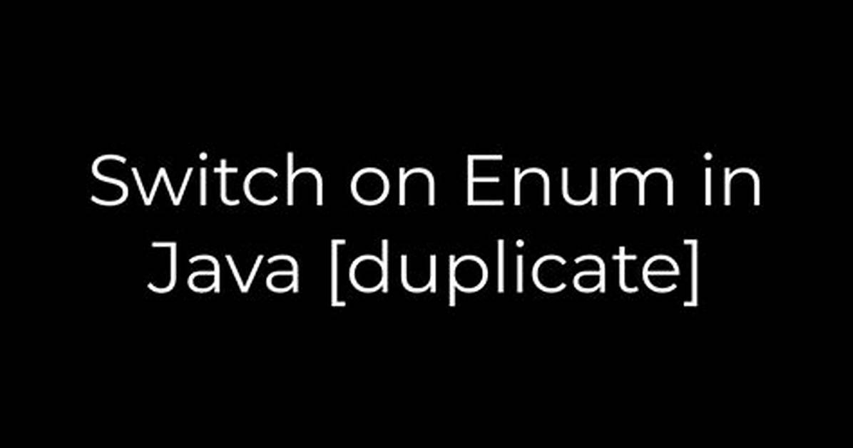 Switch on Enum in Java [Duplicate]