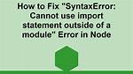Syntaxerror: Cannot Use Import Statement Outside a Module
