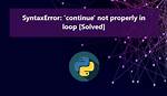 SyntaxError: 'Continue' Not Properly in Loop