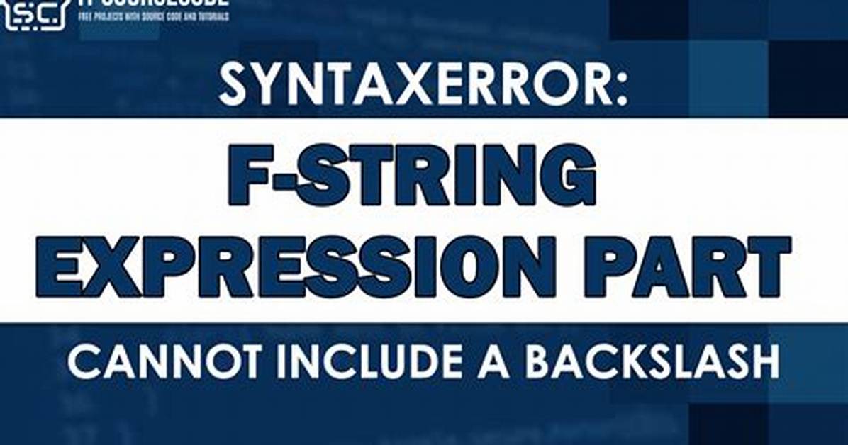 Syntaxerror: F-String Expression Part Cannot Include a Backslash