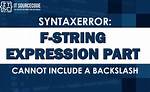 Syntaxerror: F-String Expression Part Cannot Include a Backslash
