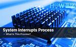 System Interrupts – What Is This Process?
