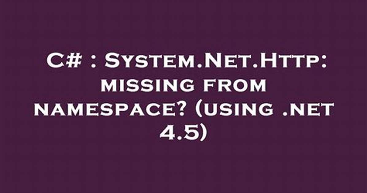 System. Net. Http: Missing from Namespace? (Using. Net 4.5)