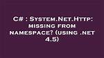 System. Net. Http: Missing from Namespace? (Using. Net 4.5)