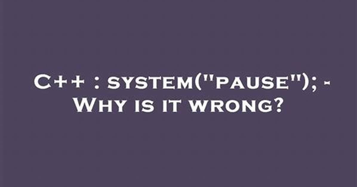 System("Pause"); - Why Is It Wrong?