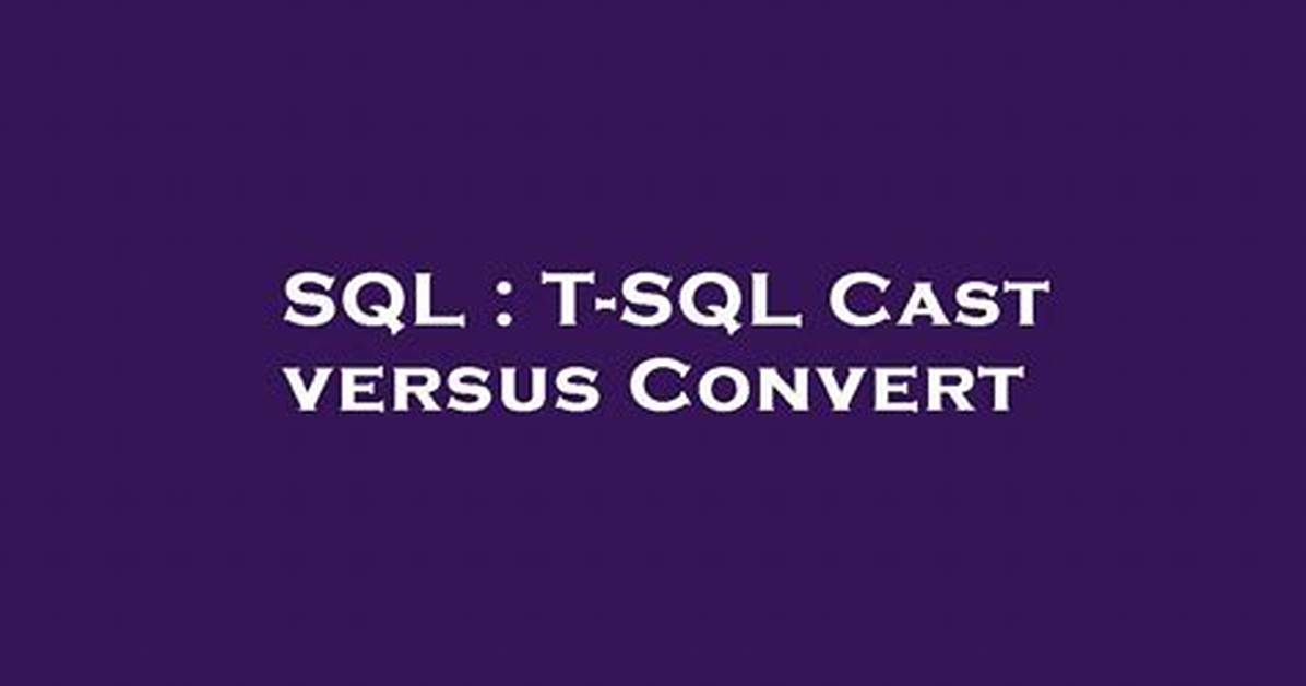 T-Sql Cast Versus Convert