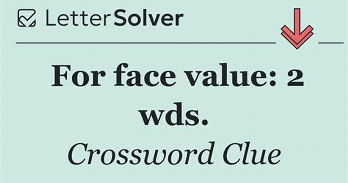Take ___ Face Value: 2 Wds.