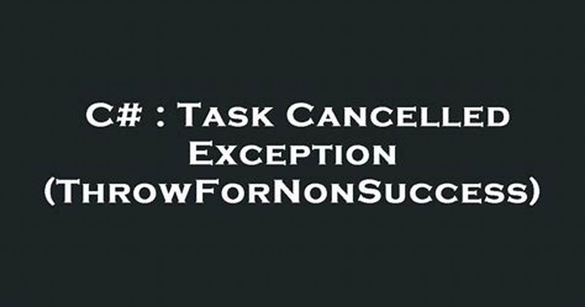 Task Cancelled Exception (Throwfornonsuccess)