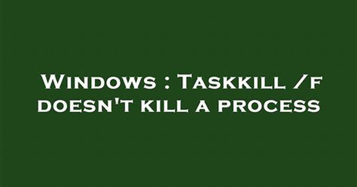 Taskkill /F Doesn't Kill a Process