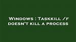 Taskkill /F Doesn't Kill a Process