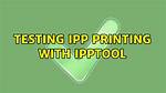 Testing Ipp Printing with Ipptool