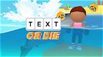Text or Die