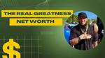 The Real Greatness Net Worth: Exploring the Factors Behind the Estimates