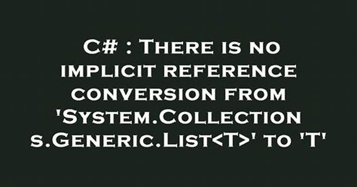 There Is No Implicit Reference Conversion from 'Type1' to 'Type2'
