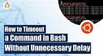 Timeout a Command in Bash Without Unnecessary Delay