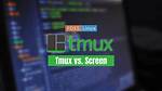 Tmux Vs. Screen