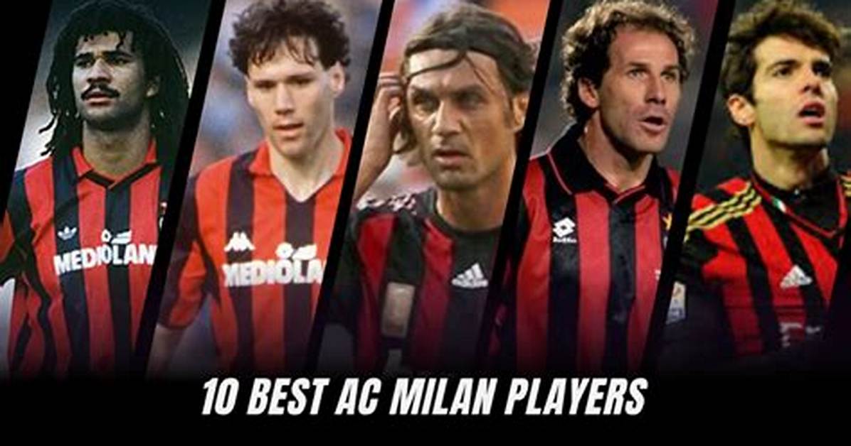 Top 10 Ac Milan Legends | News, Scores, Highlights, Stats, and Rumors