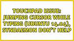 Touchpad Issue: Jumping Cursor While Typing (Ubuntu 14.04), Syndaemon Don't Help