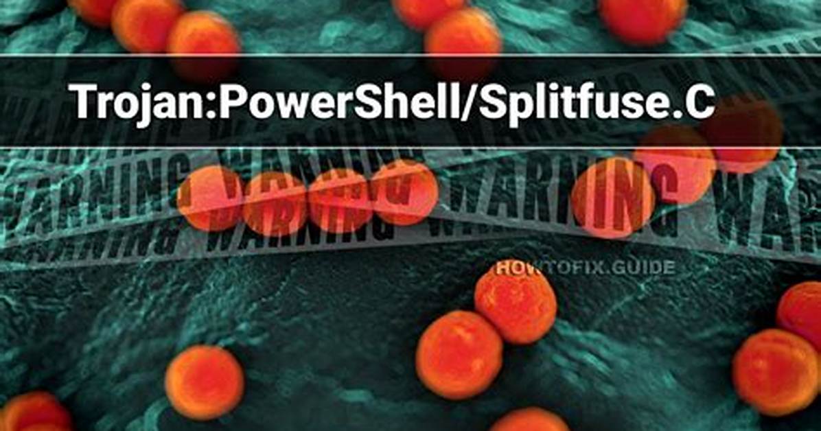 Trojan: Powershell/Splitfuse. C (Splitfuse Trojan) — Virus Removal Guide