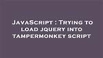 Trying to Load Jquery into Tampermonkey Script