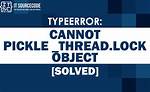 Typeerror: Can't Pickle _Thread. Lock Objects