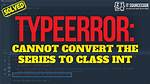 Typeerror: Cannot Convert the Series To
