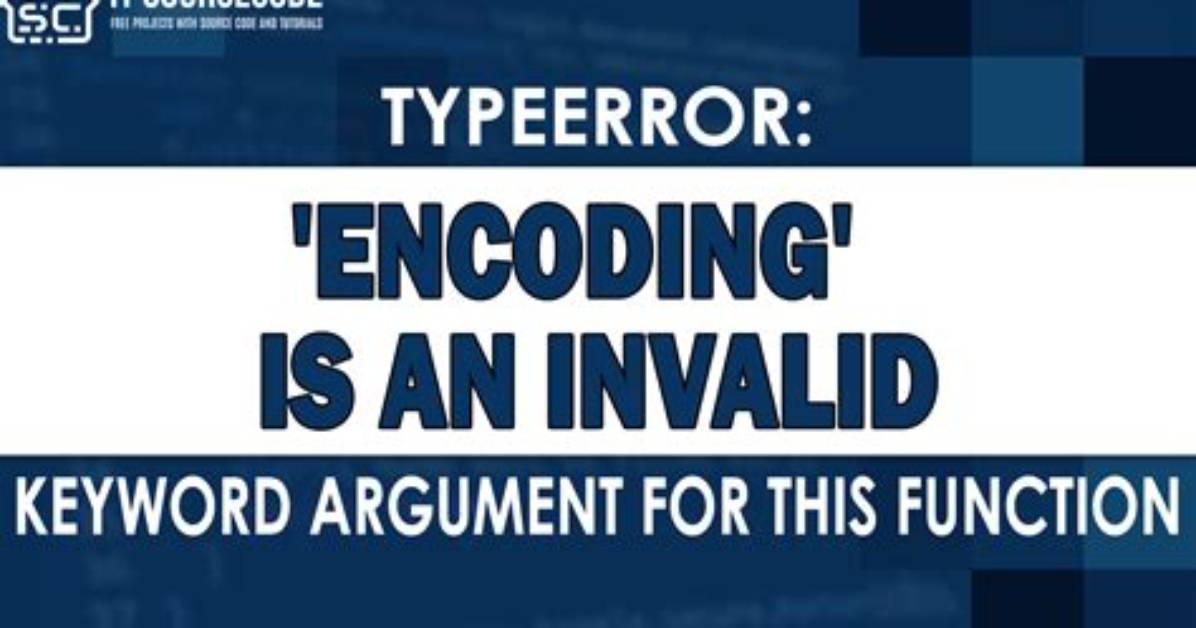 Typeerror: 'Encoding' Is an Invalid Keyword Argument for This Function