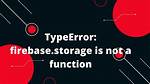 Typeerror: Firebase. Storage Is Not a Function
