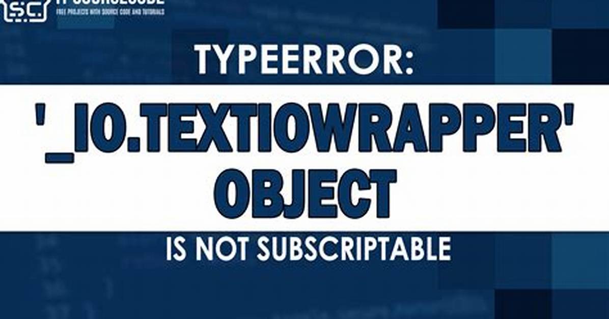 Typeerror: '_Io. Textiowrapper' Object Is Not Subscriptable