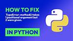 Typeerror: Method() Takes 1 Positional Argument but 2 Were Given