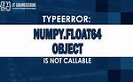Typeerror: 'Numpy. Float64' Object Is Not Callable