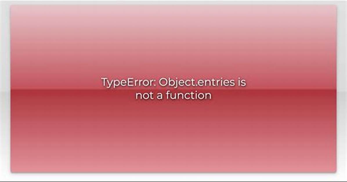 Typeerror: Object. Entries Is Not a Function