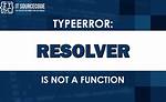 Typeerror: Resolver Is Not a Function