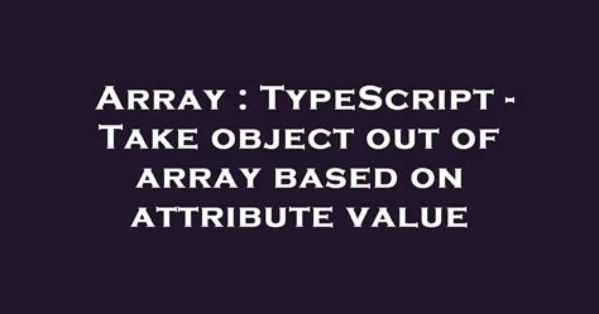 Typescript - Take Object out of Array Based on Attribute Value